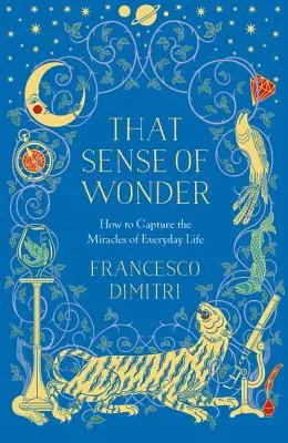 Acel simț al minunii: Cum să surprinzi miracolele din viața de zi cu zi - That Sense of Wonder: How to Capture the Miracles of Everyday Life
