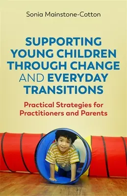 Sprijinirea copiilor mici prin schimbări și tranziții cotidiene: Strategii practice pentru practicieni și părinți - Supporting Young Children Through Change and Everyday Transitions: Practical Strategies for Practitioners and Parents