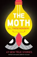 The Moth - Toate aceste minuni - 49 de noi povești adevărate - The Moth - All These Wonders - 49 new true stories