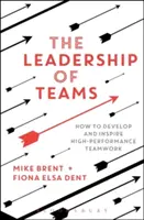 The Leadership of Teams (Conducerea echipelor): Cum să dezvolți și să inspiri munca în echipă de înaltă performanță - The Leadership of Teams: How to Develop and Inspire High-Performance Teamwork