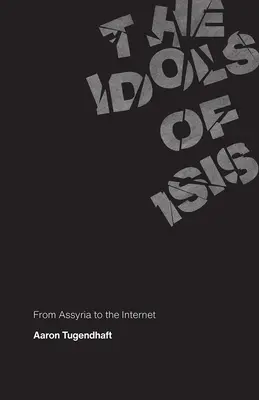 Idolii lui Isis: From Assyria to the Internet - The Idols of Isis: From Assyria to the Internet