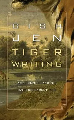Scrierea Tigrului: Art, Culture, and the Interdependent Self (Artă, cultură și sinele interdependent) - Tiger Writing: Art, Culture, and the Interdependent Self