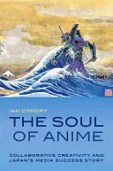 Sufletul anime-ului: Creativitatea colaborativă și povestea de succes mediatică a Japoniei - The Soul of Anime: Collaborative Creativity and Japan's Media Success Story