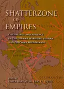 Zona de rupere a imperiilor: Coexistență și violență în zonele de frontieră germană, habsburgică, rusă și otomană - Shatterzone of Empires: Coexistence and Violence in the German, Habsburg, Russian, and Ottoman Borderlands