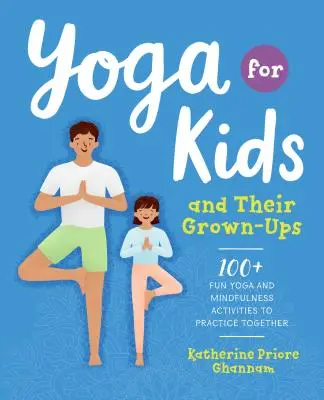 Yoga pentru copii și adulții lor: 100+ activități distractive de yoga și mindfulness pentru a practica împreună - Yoga for Kids and Their Grown-Ups: 100+ Fun Yoga and Mindfulness Activities to Practice Together