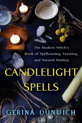 Candlelight Spells: Cartea Vrăjitoarei Moderne de Vrăji, Festin și Vindecare Naturală - Candlelight Spells: The Modern Witch's Book of Spellcasting, Feasting, and Natural Healing