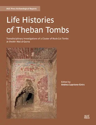 Istoriile vieții din mormintele tebane: Investigații transdisciplinare ale unui grup de morminte tăiate în stâncă la Sheikh 'Abd Al-Qurna - Life Histories of Theban Tombs: Transdisciplinary Investigations of a Cluster of Rock-Cut Tombs at Sheikh 'Abd Al-Qurna