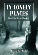 În locuri singuratice: Filmul negru dincolo de oraș - In Lonely Places: Film Noir Beyond the City