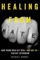 Healing from Hate: How Young Men Get Into--And Out Of--Violent Extremism
