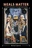 Mesele contează: A Radical Economics Through Gastronomy (O economie radicală prin gastronomie) - Meals Matter: A Radical Economics Through Gastronomy