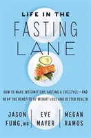 Life in the Fasting Lane - Cum să faci din postul intermitent un stil de viață - și să culegi beneficiile pierderii în greutate și ale unei sănătăți mai bune - Life in the Fasting Lane - How to Make Intermittent Fasting a Lifestyle - and Reap the Benefits of Weight Loss and Better Health