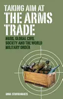 Luarea în vizor a comerțului cu arme: ONG-urile, societatea civilă globală și ordinea militară mondială - Taking Aim at the Arms Trade: NGOs, Global Civil Society and the World Military Order