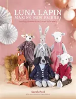 Luna Lapin: Făcându-și noi prieteni: Modele de cusut din Lumea Mică a Lunei - Luna Lapin: Making New Friends: Sewing Patterns from Luna's Little World