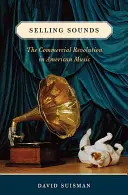 Selling Sounds: Revoluția comercială în muzica americană - Selling Sounds: The Commercial Revolution in American Music