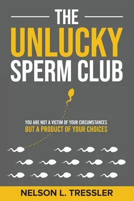 The Unlucky Sperm Club: Nu ești o victimă a circumstanțelor tale, ci un produs al alegerilor tale - The Unlucky Sperm Club: You are Not a Victim of Your Circumstances but a Product of Your Choices