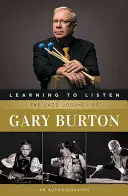 Învățând să ascult: Călătoria în jazz a lui Gary Burton: O autobiografie - Learning to Listen: The Jazz Journey of Gary Burton: An Autobiography