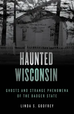 Wisconsin bântuit: Fantome și fenomene ciudate din statul Badger - Haunted Wisconsin: Ghosts and Strange Phenomena of the Badger State