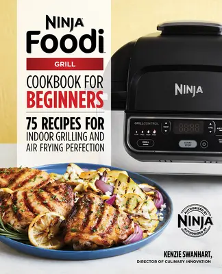 Cartea de bucate oficială Ninja Foodi Grill pentru începători: 75 de rețete pentru perfecțiunea grătarului de interior și a prăjirii cu aer - The Official Ninja Foodi Grill Cookbook for Beginners: 75 Recipes for Indoor Grilling and Air Frying Perfection