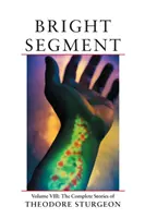 Segment luminos - Volumul VIII: Povestirile complete ale lui Theodore Sturgeon - Bright Segment - Volume VIII: The Complete Stories of Theodore Sturgeon