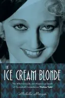 The Ice Cream Blonde: Viața tumultoasă și moartea misterioasă a comediantei Thelma Todd: The Whirlwind Life and Mysterious Death of Screwball Comedienne Thelma Todd - The Ice Cream Blonde: The Whirlwind Life and Mysterious Death of Screwball Comedienne Thelma Todd