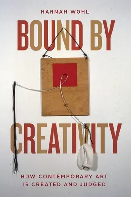 Legat de creativitate: Cum este creată și judecată arta contemporană - Bound by Creativity: How Contemporary Art Is Created and Judged