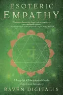 Empatie Esoterică: Un ghid magic și metafizic pentru sensibilitatea emoțională - Esoteric Empathy: A Magickal & Metaphysical Guide to Emotional Sensitivity