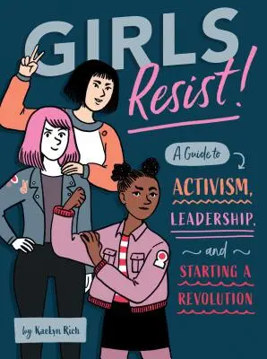 Fetele rezistă!: Un ghid pentru activism, leadership și începerea unei revoluții - Girls Resist!: A Guide to Activism, Leadership, and Starting a Revolution