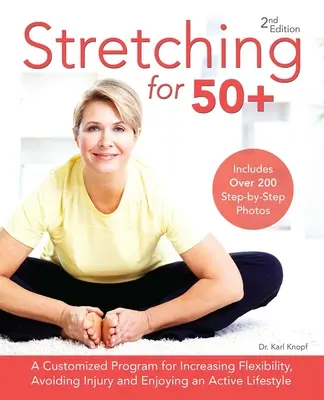 Stretching pentru 50+: Un program personalizat pentru creșterea flexibilității, evitarea rănilor și bucuria unui stil de viață activ - Stretching for 50+: A Customized Program for Increasing Flexibility, Avoiding Injury and Enjoying an Active Lifestyle