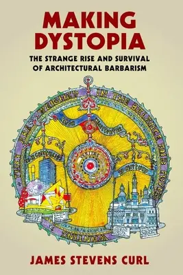 Making Dystopia: Strania ascensiune și supraviețuire a barbarismului arhitectural - Making Dystopia: The Strange Rise and Survival of Architectural Barbarism