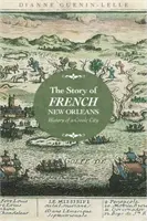 Povestea orașului francez New Orleans: Istoria unui oraș creol - Story of French New Orleans: History of a Creole City