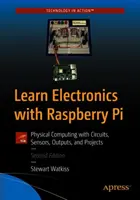 Învățați electronică cu Raspberry Pi: Calcul fizic cu circuite, senzori, ieșiri și proiecte - Learn Electronics with Raspberry Pi: Physical Computing with Circuits, Sensors, Outputs, and Projects