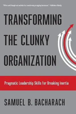 Transforming the Clunky Organization: Pragmatic Leadership Skills for Breaking Inertia
