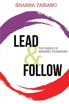 Condu și urmează: Dansul muncii în echipă inspirate (The Dance of Inspired Teamwork) - Lead and Follow: The Dance of Inspired Teamwork