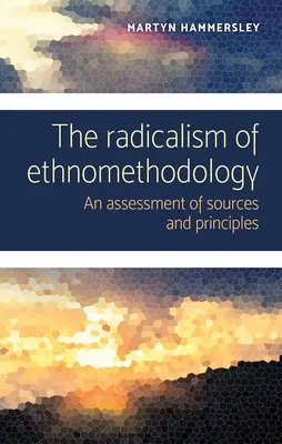 Radicalismul etnometodologiei: O evaluare a surselor și principiilor - The radicalism of ethnomethodology: An assessment of sources and principles