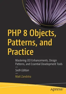PHP 8 Objects, Patterns, and Practice: Mastering Oo Enhancements, Design Patterns, and Essential Development Tools