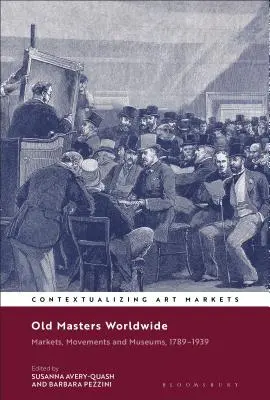 Vechi maeștri în întreaga lume: Piețe, mișcări și muzee, 1789-1939 - Old Masters Worldwide: Markets, Movements and Museums, 1789-1939