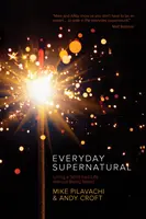 Supranatural în fiecare zi: Trăind o viață condusă de Duhul Sfânt fără a fi ciudat - Everyday Supernatural: Living a Spirit-Led Life Without Being Weird