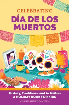 Celebrating Da de Los Muertos: History, Traditions, and Activities - O carte de vacanță pentru copii - Celebrating Da de Los Muertos: History, Traditions, and Activities - A Holiday Book for Kids