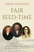 Fair Seed-Time - Robert Evans, Francis Newdigate și crearea lui George Eliot - Fair Seed-Time - Robert Evans, Francis Newdigate and the Making of George Eliot
