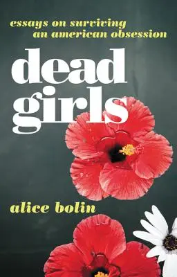 Dead Girls: Eseuri despre supraviețuirea unei obsesii americane - Dead Girls: Essays on Surviving an American Obsession