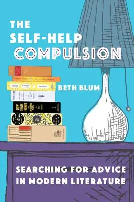 The Self-Help Compulsion: În căutarea sfaturilor în literatura modernă - The Self-Help Compulsion: Searching for Advice in Modern Literature
