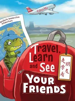 Călătorește, învață și vezi-ți prietenii 走学看朋友: Aventuri în imersiunea în limba mandarin - Travel, Learn and See your Friends 走学看朋友: Adventures in Mandarin Immersion