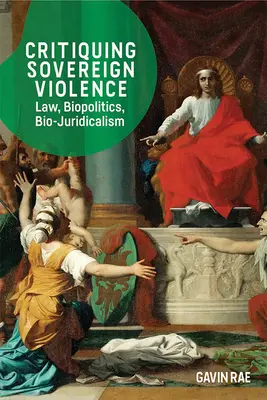 Criticarea violenței suverane: Drept, biopolitică și biojuridicism - Critiquing Sovereign Violence: Law, Biopolitics and Bio-Juridicalism