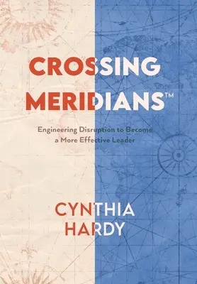 Crossing Meridians: Ingineria disrupției pentru a deveni un lider mai eficient - Crossing Meridians: Engineering Disruption to Become a More Effective Leader