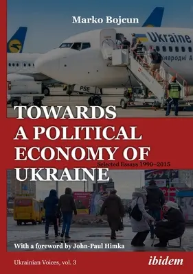 Către o economie politică a Ucrainei: Eseuri selectate 1990-2015 - Towards a Political Economy of Ukraine: Selected Essays 1990-2015