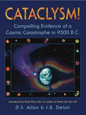 Cataclism! Dovezi convingătoare ale unei catastrofe cosmice în 9500 î.Hr. - Cataclysm!: Compelling Evidence of a Cosmic Catastrophe in 9500 B.C.