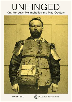 Unhinged: Despre agitați, melancolici și doctori nebuni (On Jitterbugs, Melancholics and Mad-Doctors) - Unhinged: On Jitterbugs, Melancholics and Mad-Doctors