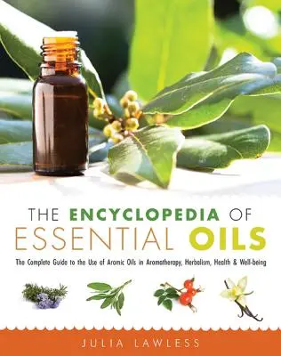 The Encyclopedia of Essential Oils (Enciclopedia uleiurilor esențiale): Ghidul complet pentru utilizarea uleiurilor aromatice în aromaterapie, herbalism, sănătate și bunăstare - The Encyclopedia of Essential Oils: The Complete Guide to the Use of Aromatic Oils in Aromatherapy, Herbalism, Health, and Well Being