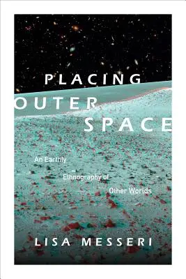 Placing Outer Space: O etnografie terestră a altor lumi - Placing Outer Space: An Earthly Ethnography of Other Worlds