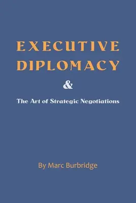 Diplomația executivă și arta negocierilor strategice (Executive Diplomacy and the Art of Strategic Negotiations) - Executive Diplomacy and the Art of Strategic Negotiations
